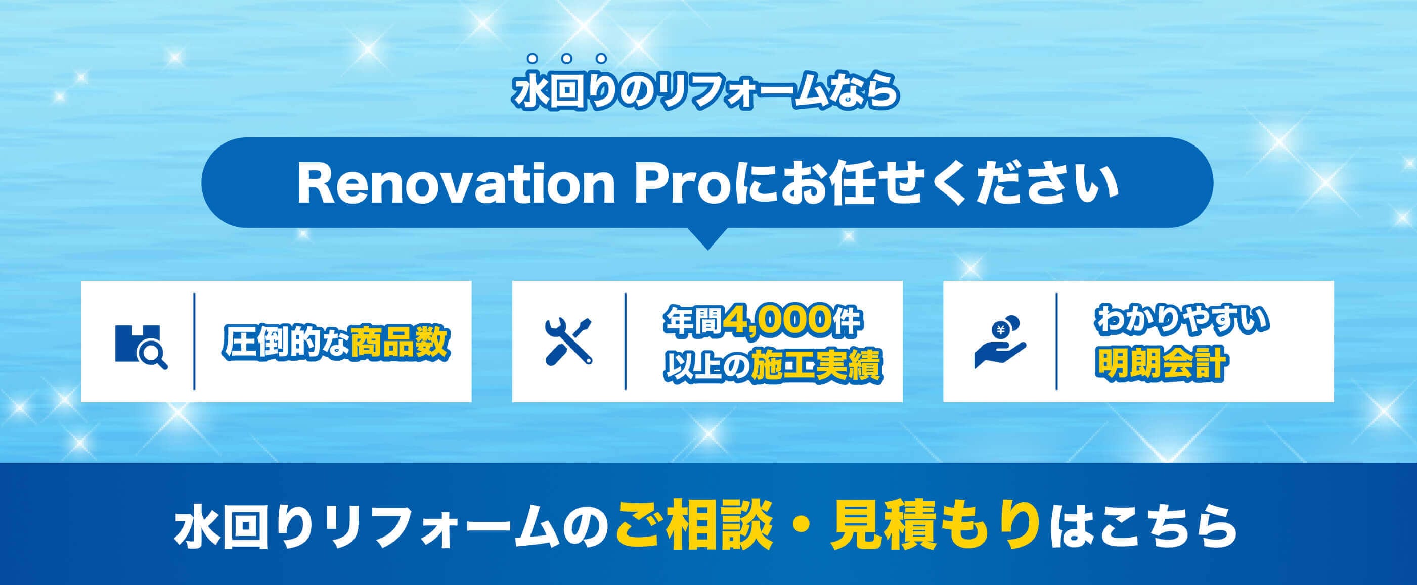 水回りリフォームならRenovation Proにお任せください。圧倒的な商品数、年間4,000件以上の施工実績、わかりやすい明朗会計