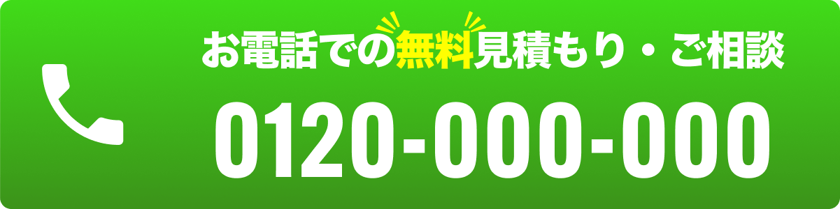 お電話での無料見積もり・ご相談。0120-000-000